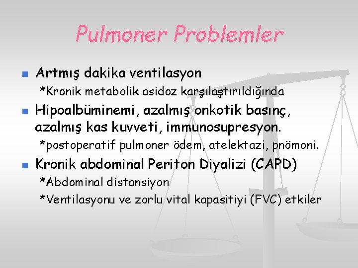 Pulmoner Problemler n Artmış dakika ventilasyon *Kronik metabolik asidoz karşılaştırıldığında n Hipoalbüminemi, azalmış onkotik