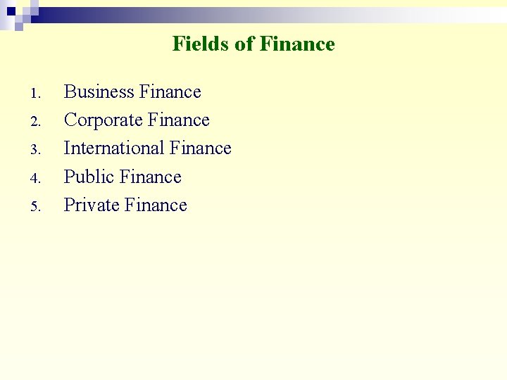 Fields of Finance 1. 2. 3. 4. 5. Business Finance Corporate Finance International Finance