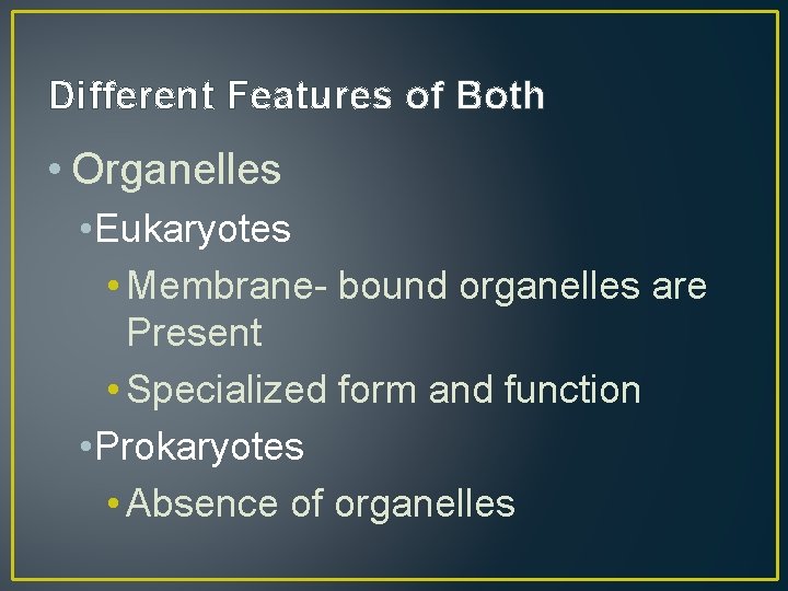 Different Features of Both • Organelles • Eukaryotes • Membrane- bound organelles are Present
