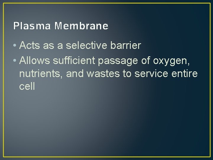 Plasma Membrane • Acts as a selective barrier • Allows sufficient passage of oxygen,