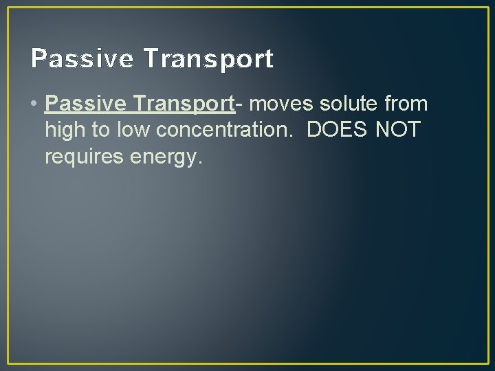 Passive Transport • Passive Transport- moves solute from high to low concentration. DOES NOT