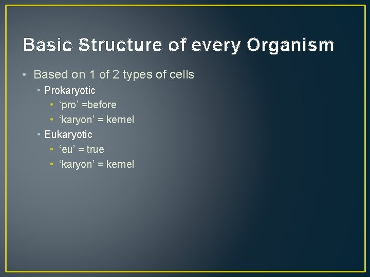 Basic Structure of every Organism • Based on 1 of 2 types of cells