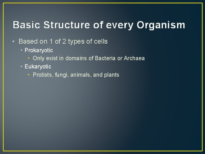 Basic Structure of every Organism • Based on 1 of 2 types of cells