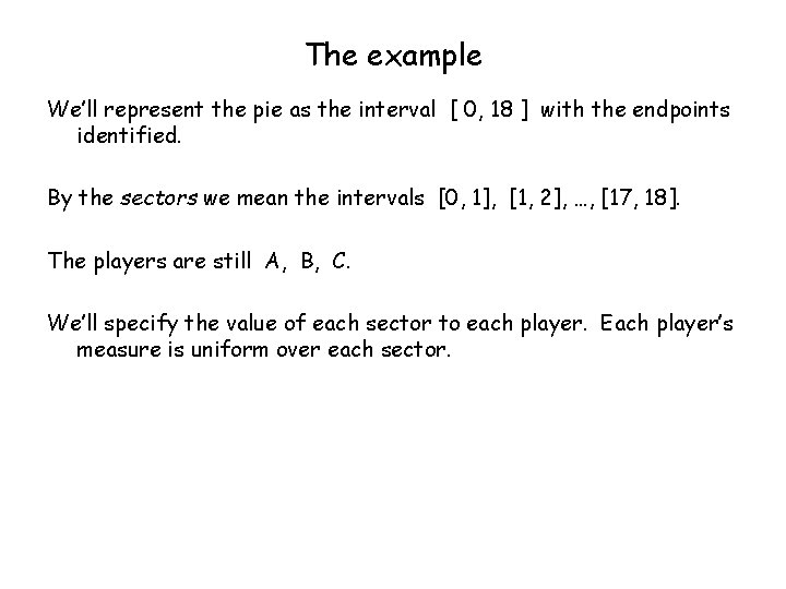 The example We’ll represent the pie as the interval [ 0, 18 ] with