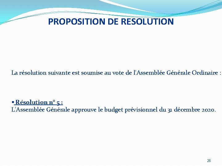 PROPOSITION DE RESOLUTION La résolution suivante est soumise au vote de l’Assemblée Générale Ordinaire