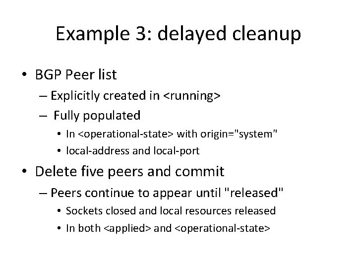 Example 3: delayed cleanup • BGP Peer list – Explicitly created in <running> –