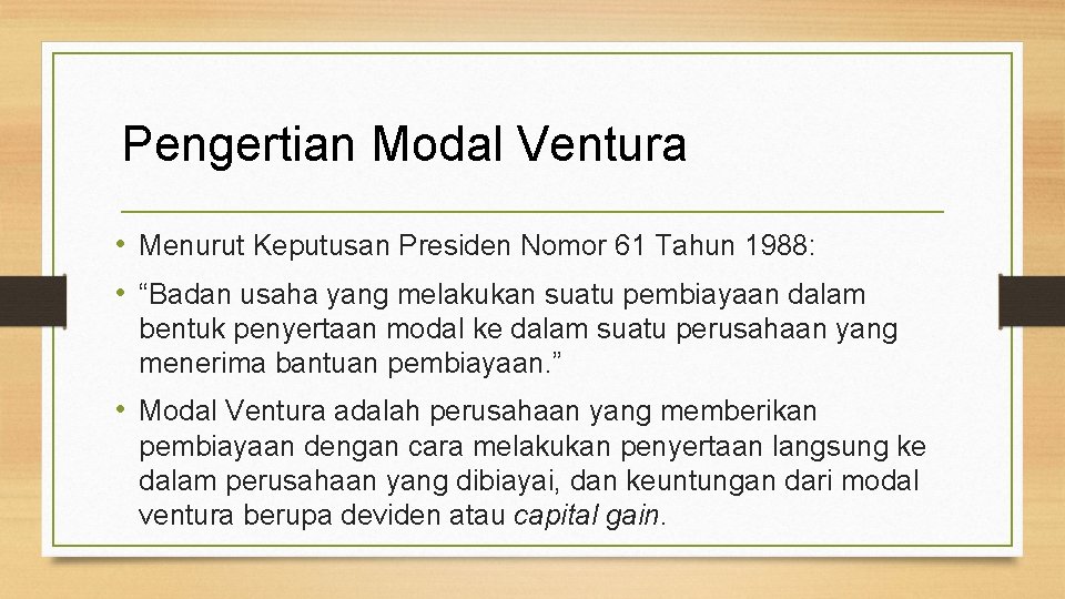 Pengertian Modal Ventura • Menurut Keputusan Presiden Nomor 61 Tahun 1988: • “Badan usaha