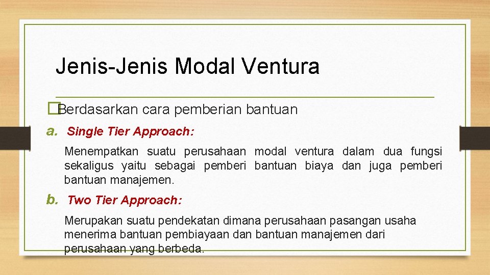 Jenis-Jenis Modal Ventura �Berdasarkan cara pemberian bantuan a. Single Tier Approach: Menempatkan suatu perusahaan