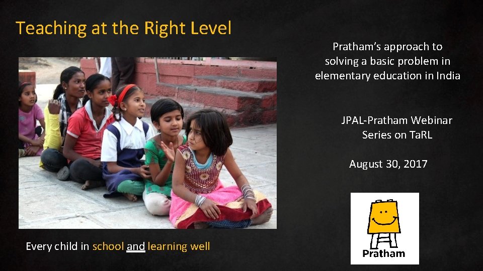 Teaching at the Right Level Pratham’s approach to solving a basic problem in elementary