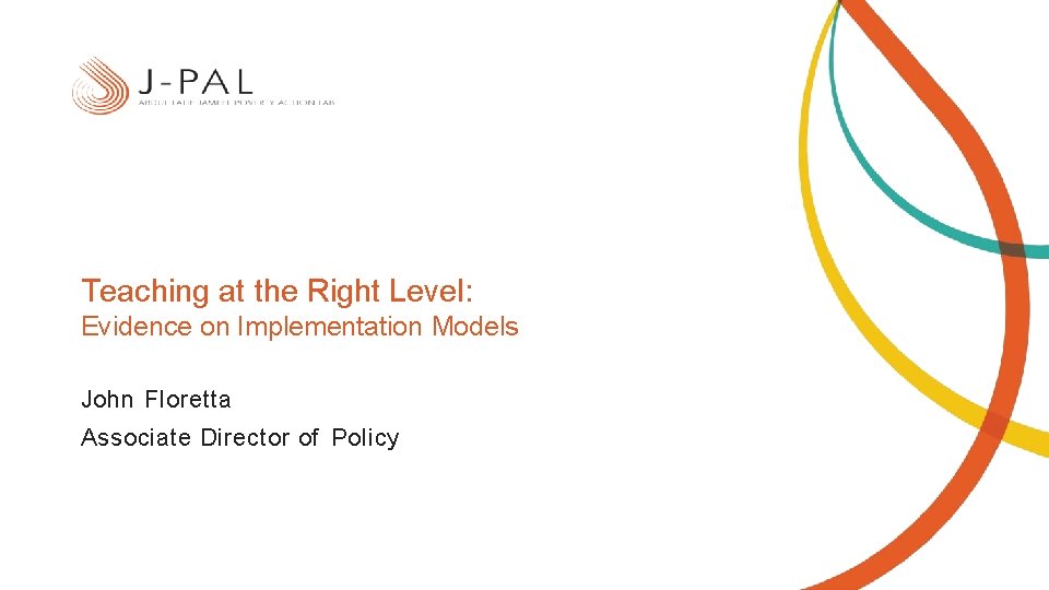 Teaching at the Right Level: Evidence on Implementation Models John Floretta Associate Director of