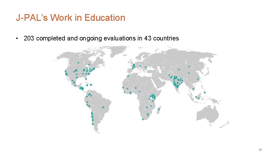 J-PAL’s Work in Education • 203 completed and ongoing evaluations in 43 countries 30