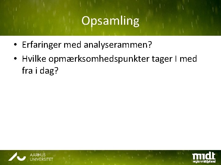 Opsamling • Erfaringer med analyserammen? • Hvilke opmærksomhedspunkter tager I med fra i dag?