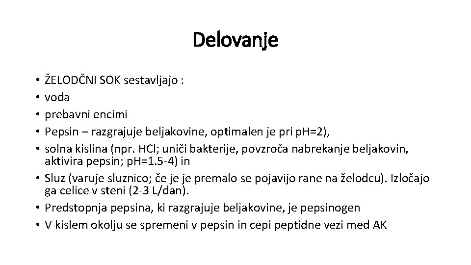 Delovanje ŽELODČNI SOK sestavljajo : voda prebavni encimi Pepsin – razgrajuje beljakovine, optimalen je