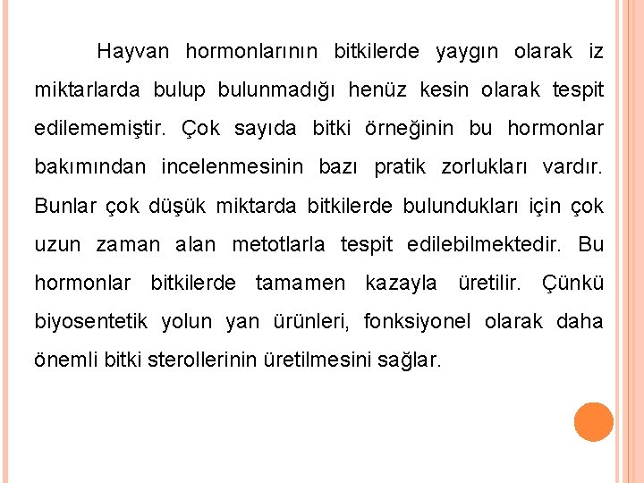 Hayvan hormonlarının bitkilerde yaygın olarak iz miktarlarda bulup bulunmadığı henüz kesin olarak tespit edilememiştir.