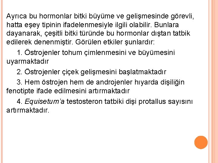 Ayrıca bu hormonlar bitki büyüme ve gelişmesinde görevli, hatta eşey tipinin ifadelenmesiyle ilgili olabilir.