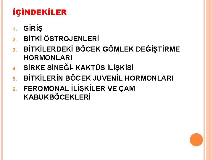 İÇİNDEKİLER 1. 2. 3. 4. 5. 6. GİRİŞ BİTKİ ÖSTROJENLERİ BİTKİLERDEKİ BÖCEK GÖMLEK DEĞİŞTİRME