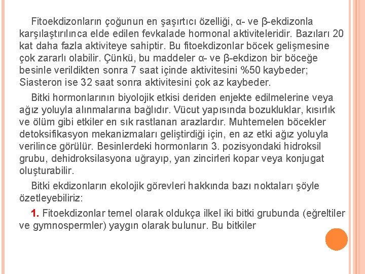 Fitoekdizonların çoğunun en şaşırtıcı özelliği, α- ve β-ekdizonla karşılaştırılınca elde edilen fevkalade hormonal aktiviteleridir.