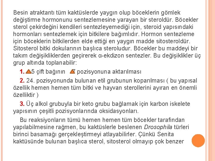 Besin atraktantı tüm kaktüslerde yaygın olup böceklerin gömlek değiştirme hormonunu sentezlemesine yarayan bir steroldür.