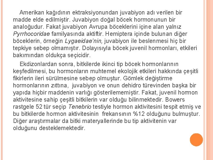 Amerikan kağıdının ektraksiyonundan juvabiyon adı verilen bir madde elde edilmiştir. Juvabiyon doğal böcek hormonunun