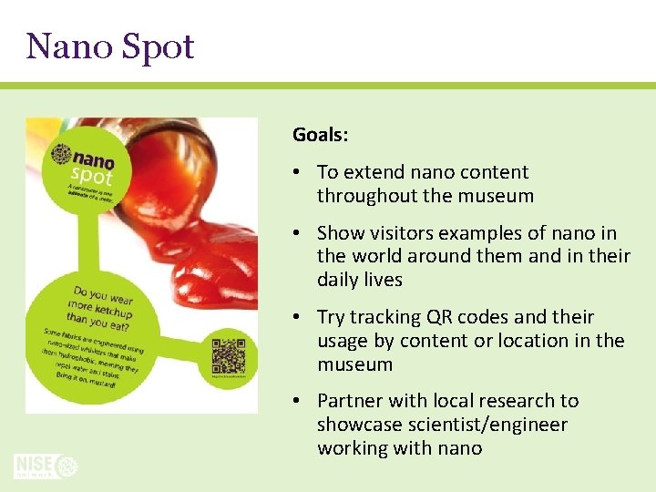 Nano Spot Goals: • To extend nano content throughout the museum • Show visitors