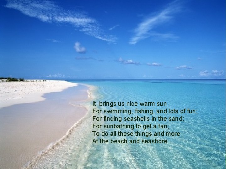 It brings us nice warm sun For swimming, fishing, and lots of fun; For