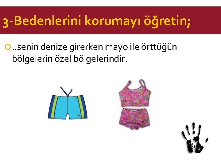 3 -Bedenlerini korumayı öğretin; . . senin denize girerken mayo ile örttüğün bölgelerin özel