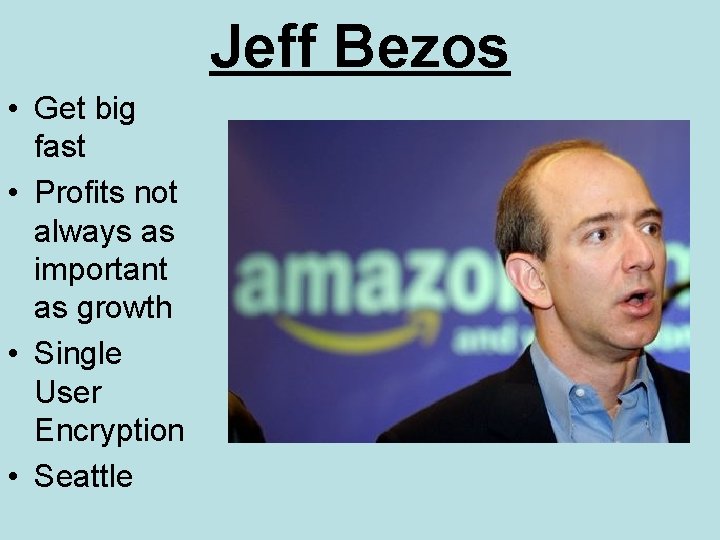 Jeff Bezos • Get big fast • Profits not always as important as growth