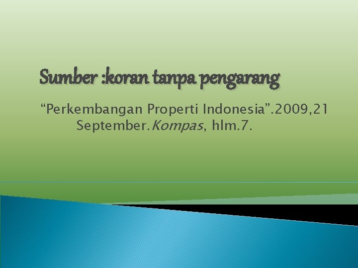 Sumber : koran tanpa pengarang “Perkembangan Properti Indonesia”. 2009, 21 September. Kompas, hlm. 7.