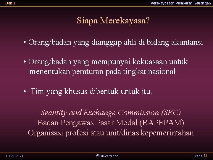 Bab 3 Perekayasaan Pelaporan Keuangan Siapa Merekayasa? • Orang/badan yang dianggap ahli di bidang