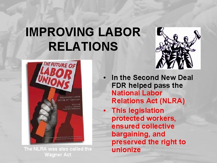 IMPROVING LABOR RELATIONS The NLRA was also called the Wagner Act • In the