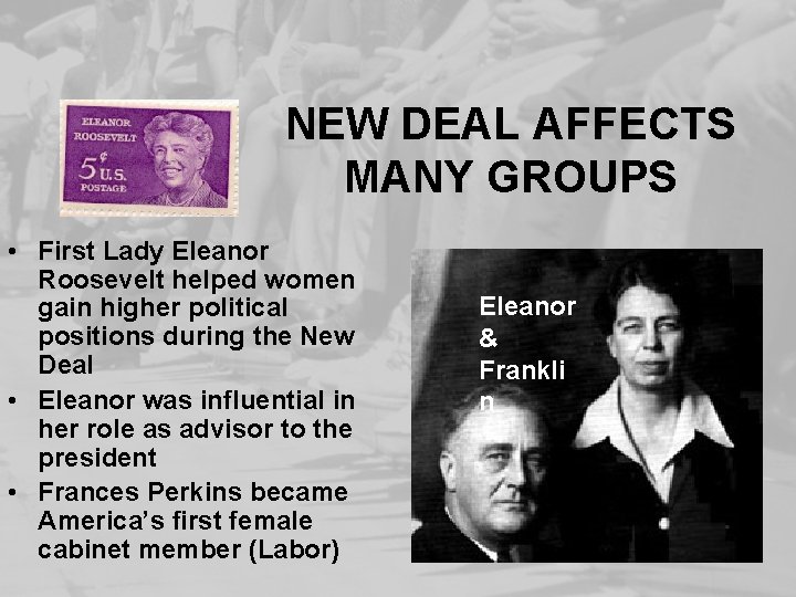 NEW DEAL AFFECTS MANY GROUPS • First Lady Eleanor Roosevelt helped women gain higher