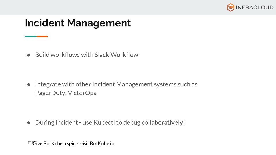 Incident Management ● Build workflows with Slack Workflow ● Integrate with other Incident Management