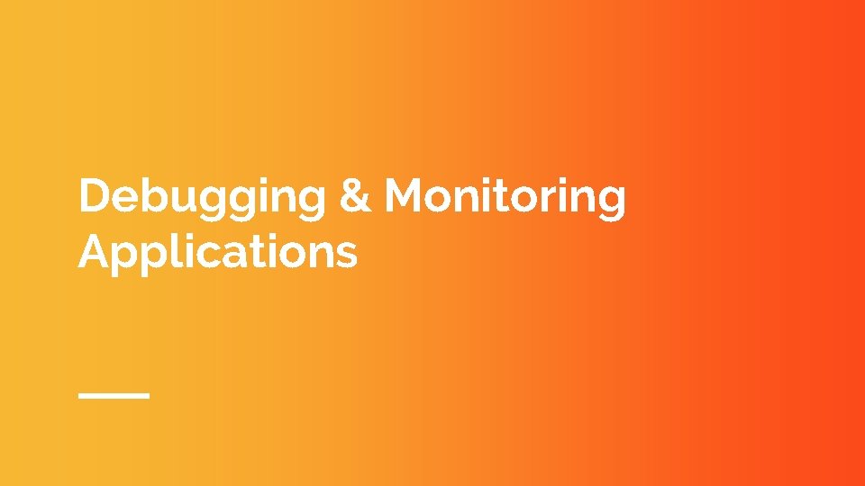 Debugging & Monitoring Applications 