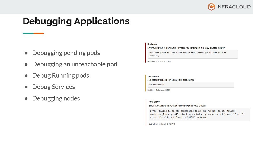 Debugging Applications ● Debugging pending pods ● Debugging an unreachable pod ● Debug Running