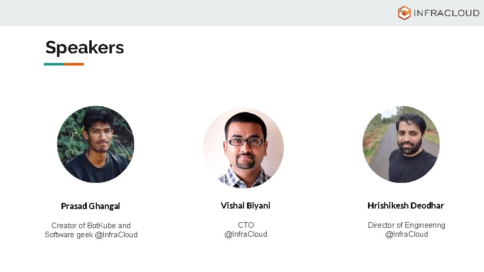 Speakers Prasad Ghangal Vishal Biyani Hrishikesh Deodhar Creator of Bot. Kube and Software geek