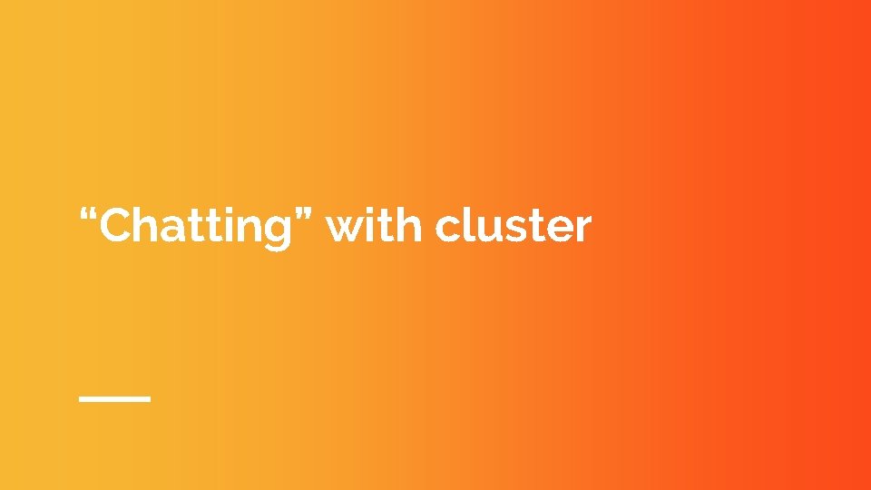 “Chatting” with cluster 