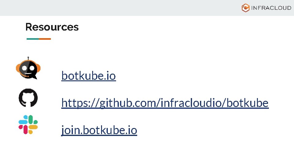 Resources botkube. io https: //github. com/infracloudio/botkube join. botkube. io 