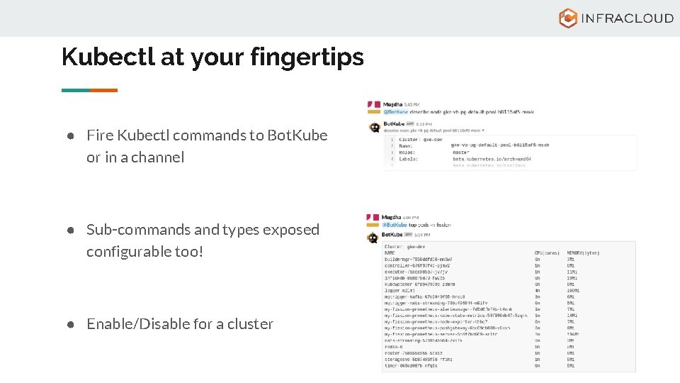 Kubectl at your fingertips ● Fire Kubectl commands to Bot. Kube or in a