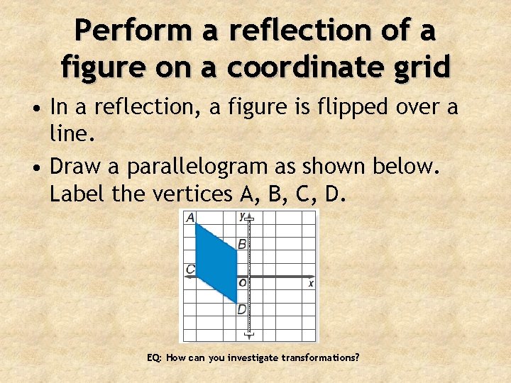 Perform a reflection of a figure on a coordinate grid • In a reflection,
