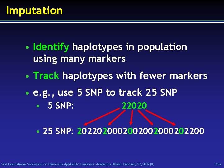 Imputation • Identify haplotypes in population using many markers • Track haplotypes with fewer