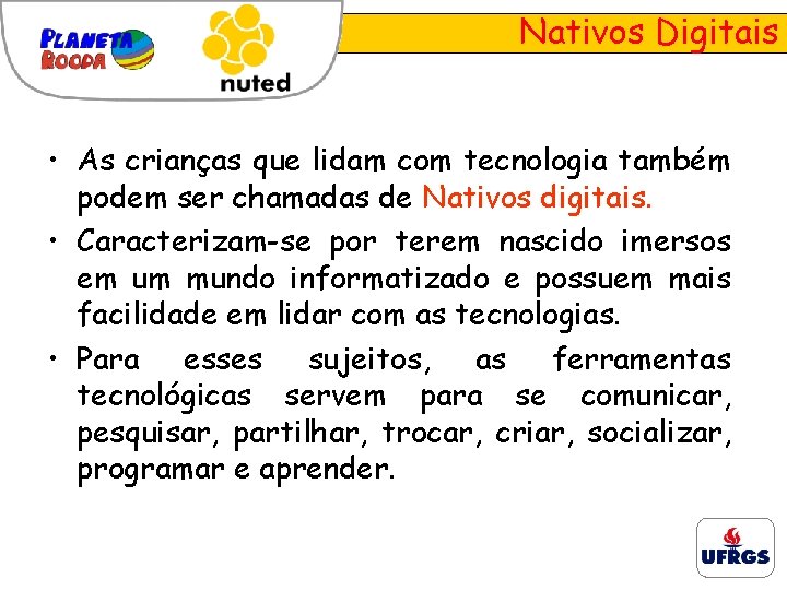 Nativos Digitais • As crianças que lidam com tecnologia também podem ser chamadas de