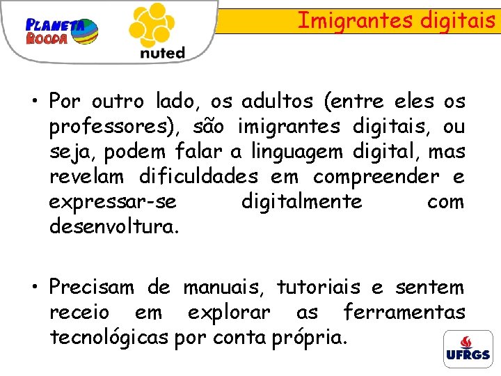 Imigrantes digitais • Por outro lado, os adultos (entre eles os professores), são imigrantes