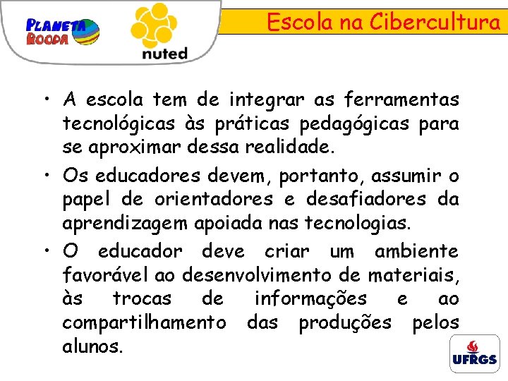Escola na Cibercultura • A escola tem de integrar as ferramentas tecnológicas às práticas