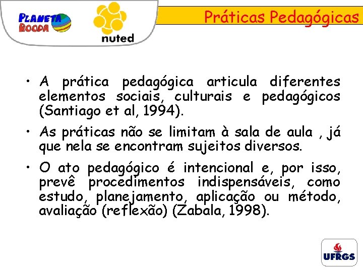 Práticas Pedagógicas • A prática pedagógica articula diferentes elementos sociais, culturais e pedagógicos (Santiago