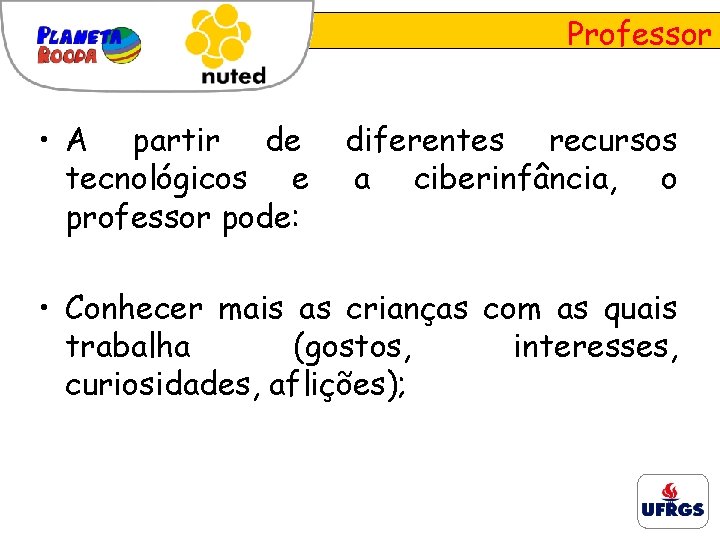 Professor • A partir de tecnológicos e professor pode: diferentes recursos a ciberinfância, o