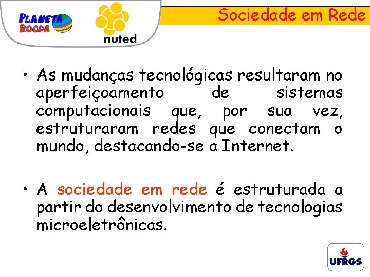 Sociedade em Rede • As mudanças tecnológicas resultaram no aperfeiçoamento de sistemas computacionais que,