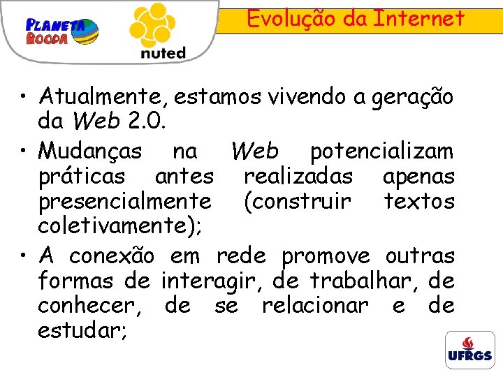 Evolução da Internet • Atualmente, estamos vivendo a geração da Web 2. 0. •