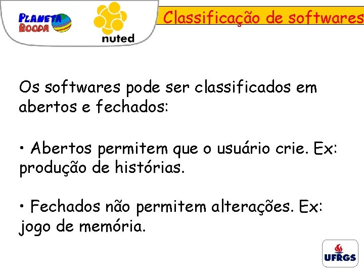 Classificação de softwares Os softwares pode ser classificados em abertos e fechados: • Abertos