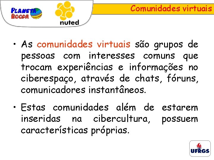 Comunidades virtuais • As comunidades virtuais são grupos de pessoas com interesses comuns que