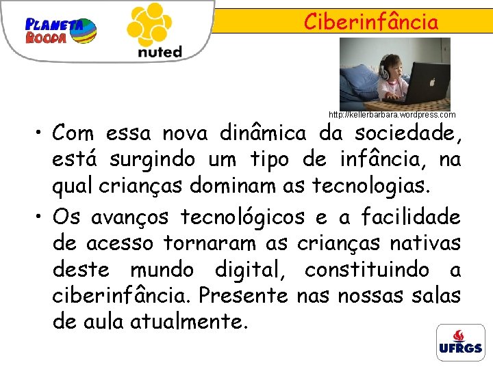 Ciberinfância http: //kellerbarbara. wordpress. com • Com essa nova dinâmica da sociedade, está surgindo